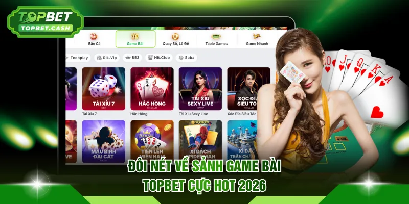 Đôi nét về sảnh Game Bài TOPBET cực hot 2026