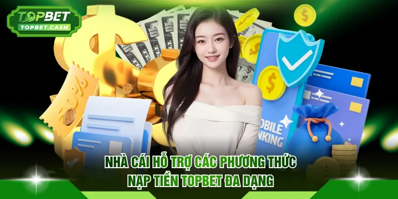 Nhà cái hỗ trợ các phương thức nạp tiền TOPBET đa dạng