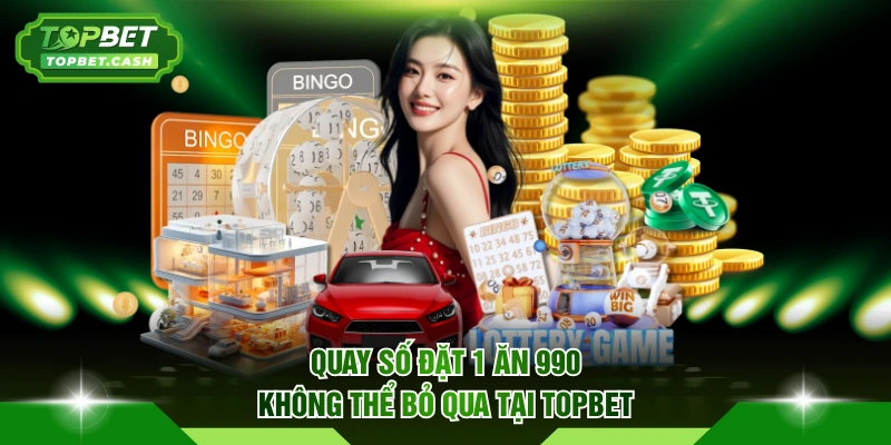 Quay số đặt 1 ăn 990 không thể bỏ qua tại TOPBET