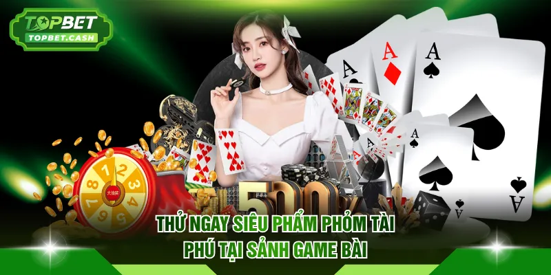 Thử ngay siêu phẩm Phỏm Tài Phú tại sảnh Game Bài
